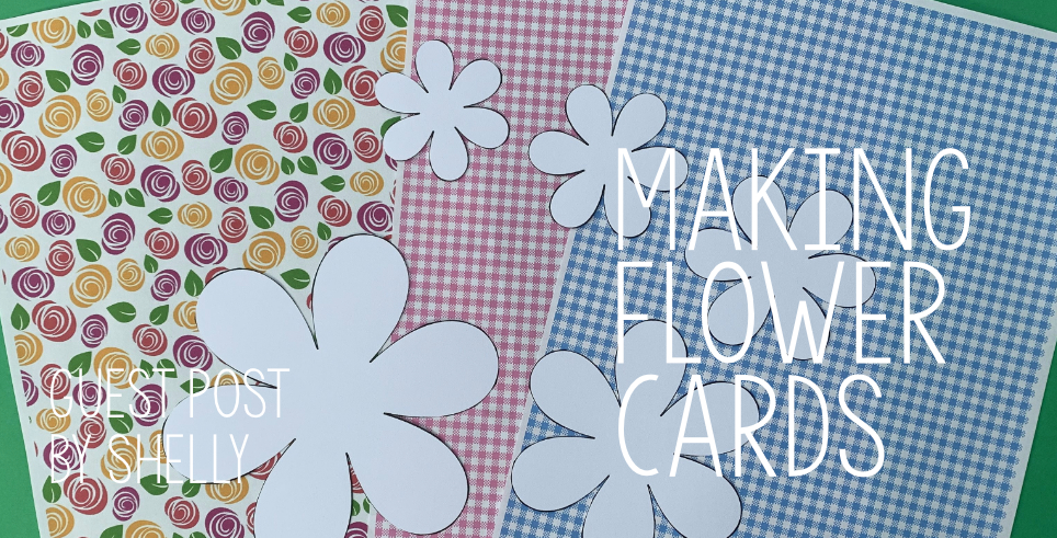 Guest Post - Making Flower Cards Guest Post - Making Flower Cards