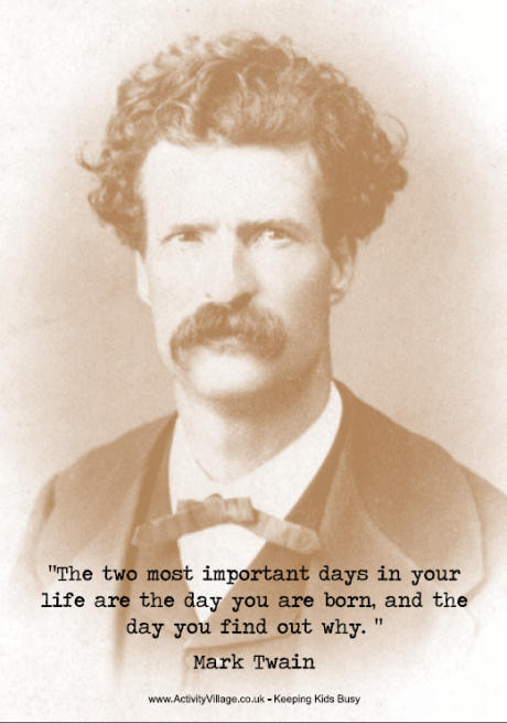 Poster - The two most important days in your life are the day you are born, and the day you find out why. Poster - The two most important days in your life are the day you are born, and the day you find out why.