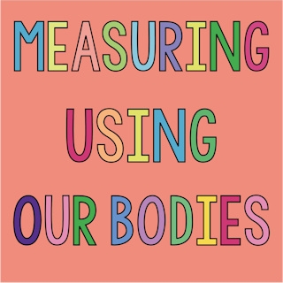 Measuring Using Our Bodies
