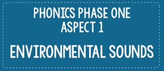 Phonics Phase One Aspect 1: Environmental Sounds