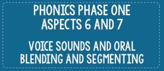 Phonics Phase One Aspects 6 and 7: Voice Sounds and Oral Blending and Segmenting