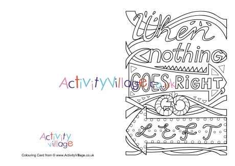 When nothing goes right go left colouring card