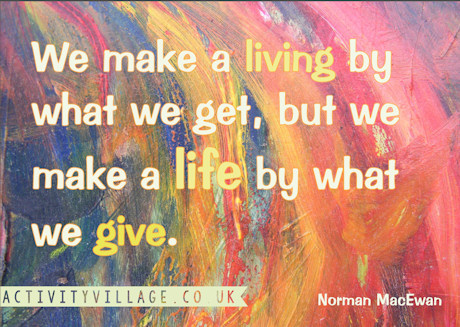 We make a living by what we get, but we make a life by what we give.